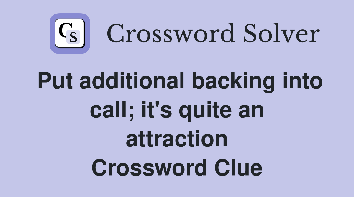 Put additional backing into call; it's quite an attraction Crossword Clue
