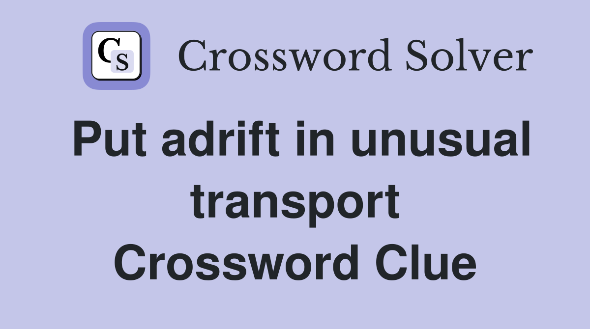 Put adrift in unusual transport Crossword Clue