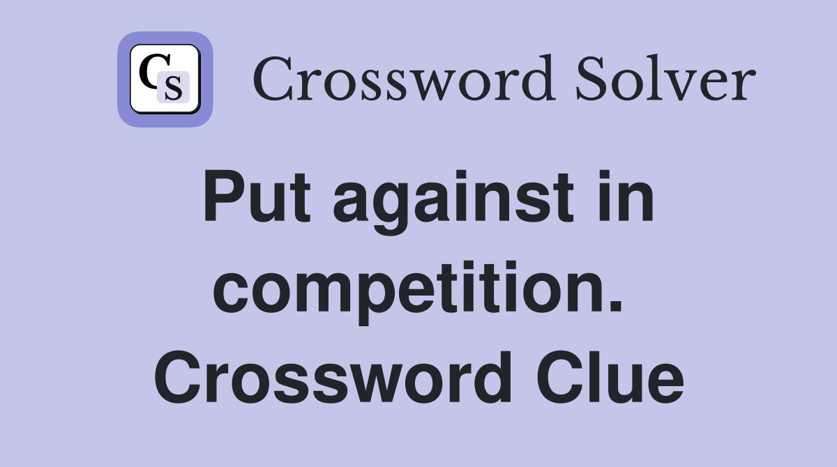 Put against in competition. Crossword Clue