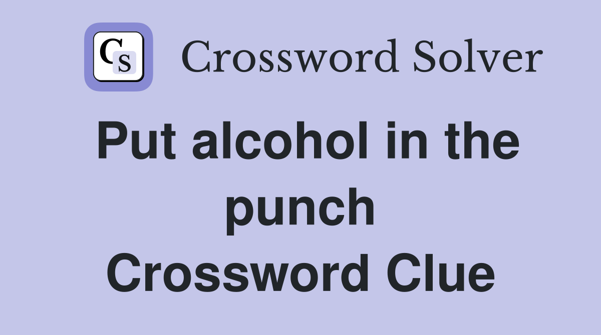 Put alcohol in the punch Crossword Clue