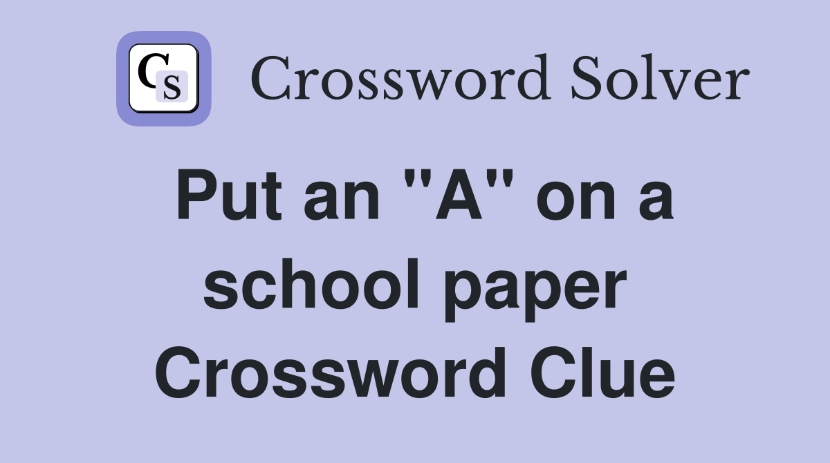 Put an "A" on a school paper Crossword Clue