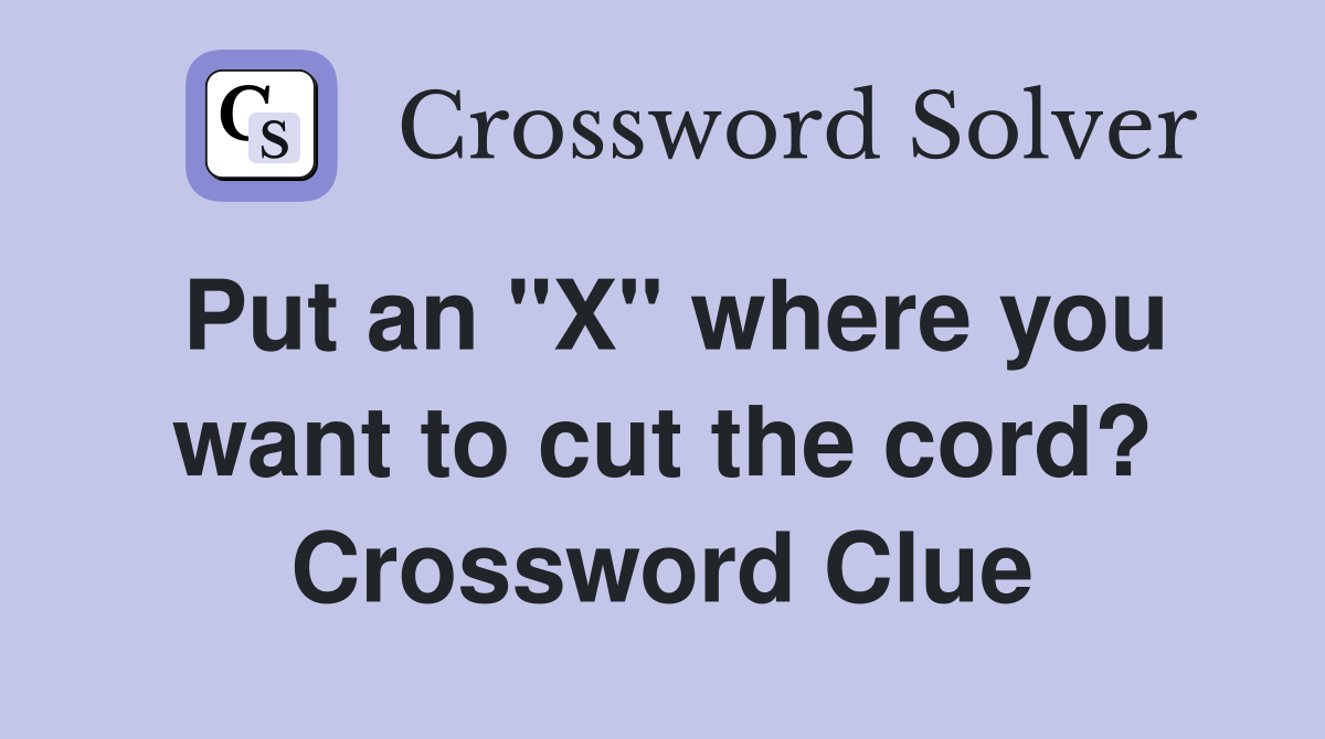 Put an "X" where you want to cut the cord? Crossword Clue