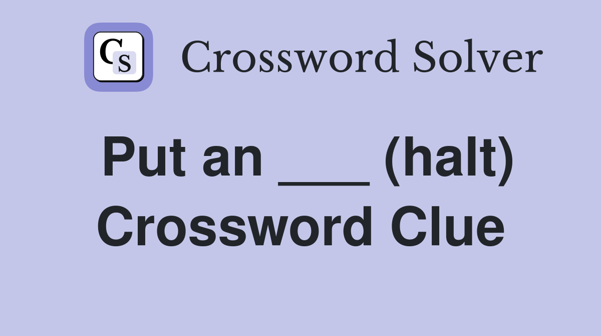 Put an ___ (halt) Crossword Clue