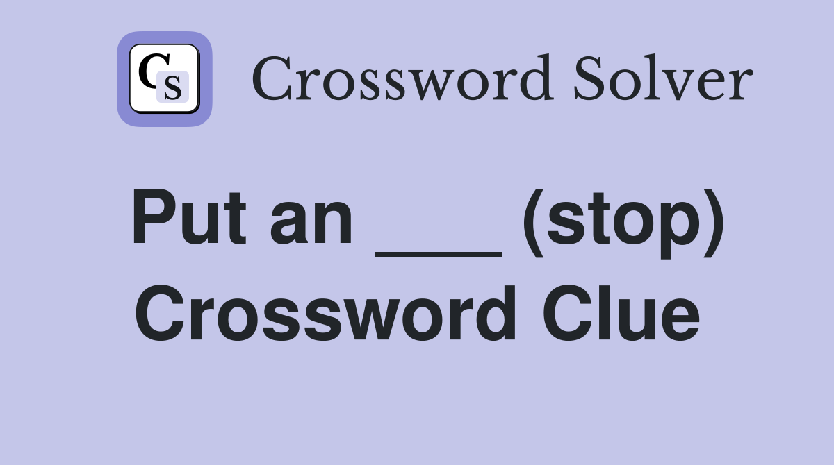 Put an ___ (stop) Crossword Clue