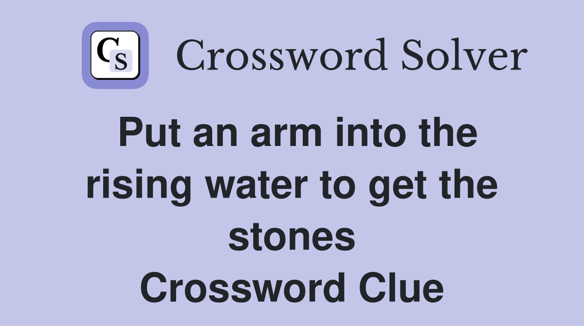 Put an arm into the rising water to get the stones Crossword Clue