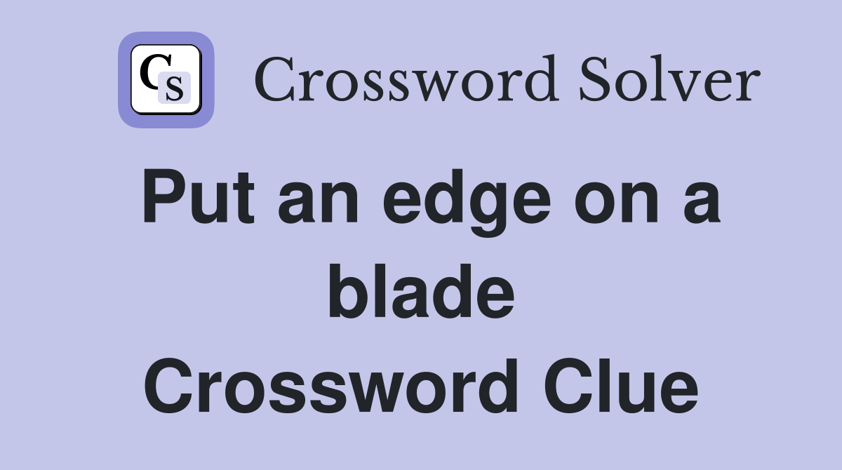 Put an edge on a blade Crossword Clue