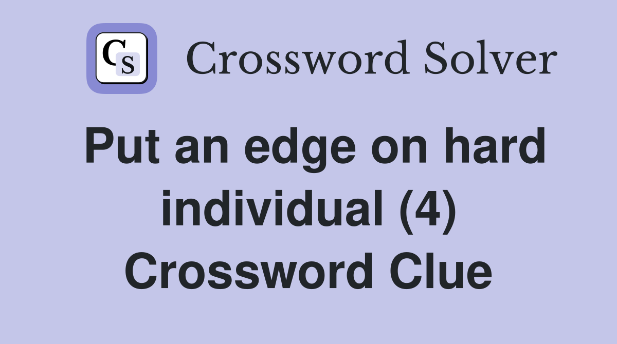 Put an edge on hard individual (4) Crossword Clue