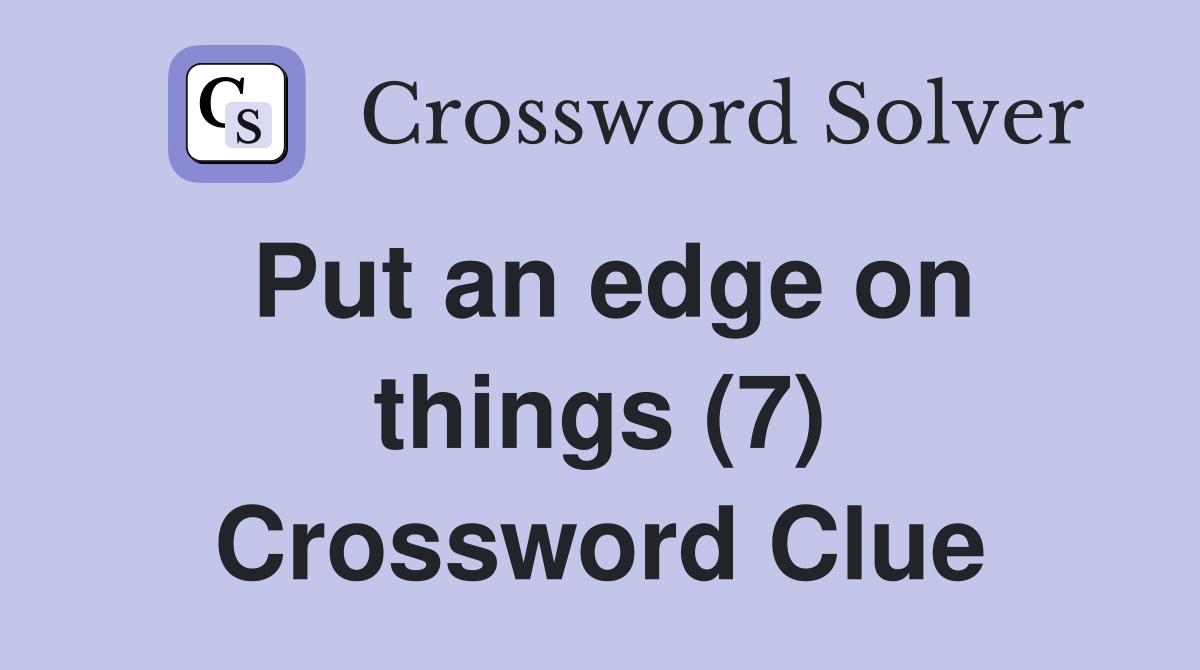 Put an edge on things (7) Crossword Clue