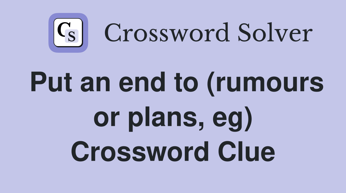 Put an end to (rumours or plans, eg) Crossword Clue