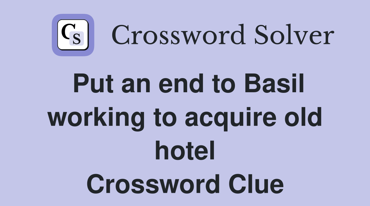 Put an end to Basil working to acquire old hotel Crossword Clue