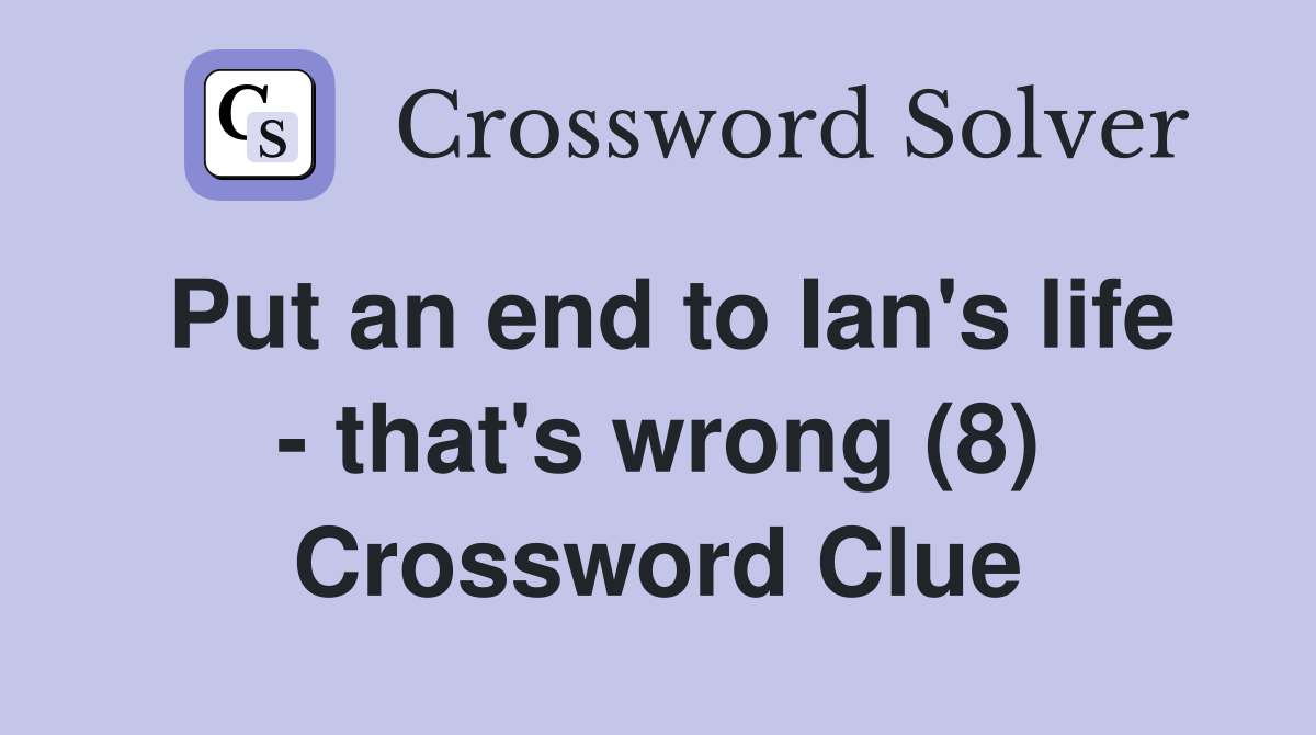 Put an end to Ian's life - that's wrong (8) Crossword Clue