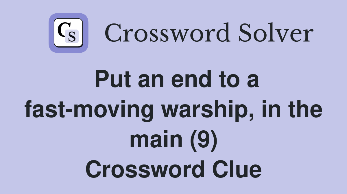 Put an end to a fast-moving warship, in the main (9) Crossword Clue