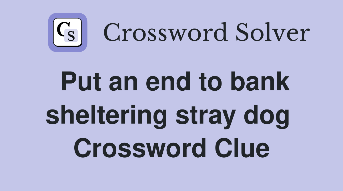 Put an end to bank sheltering stray dog  Crossword Clue