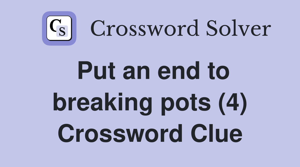 Put an end to breaking pots (4) Crossword Clue