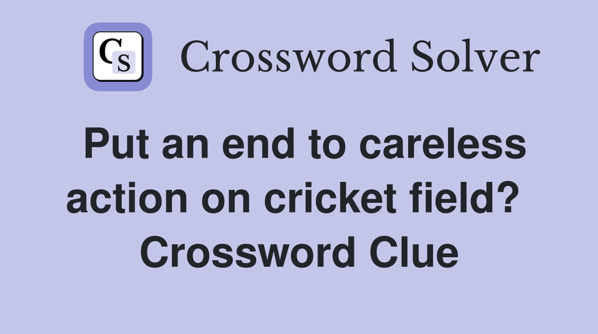 Put an end to careless action on cricket field?  Crossword Clue