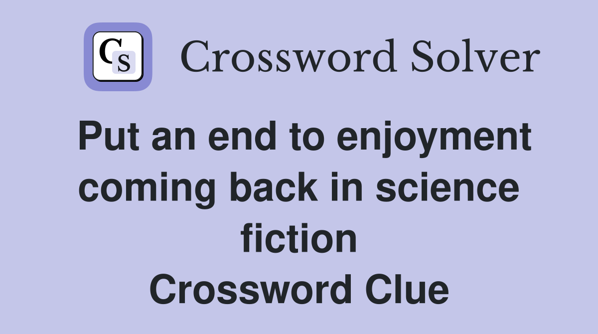 Put an end to enjoyment coming back in science fiction Crossword Clue