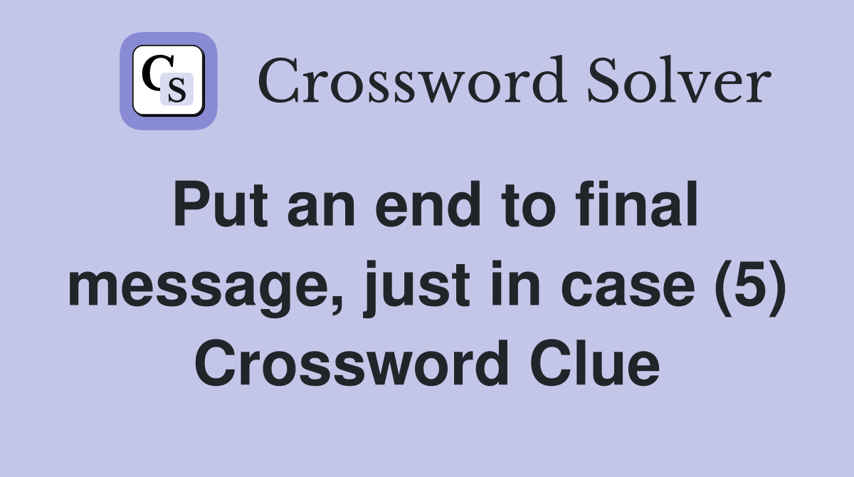 Put an end to final message, just in case (5) Crossword Clue