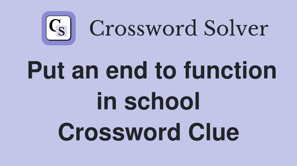 Put an end to function in school Crossword Clue