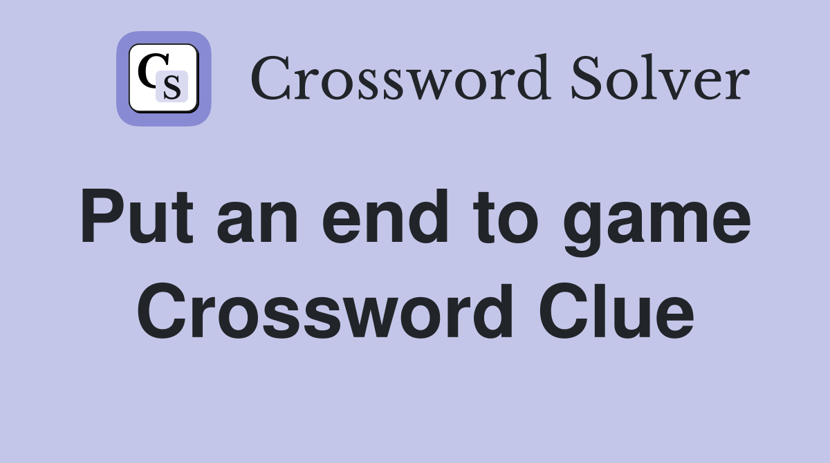 Put an end to game  Crossword Clue