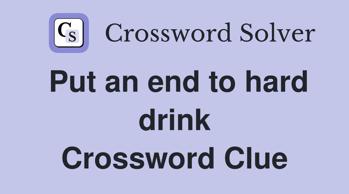 Put an end to hard drink Crossword Clue