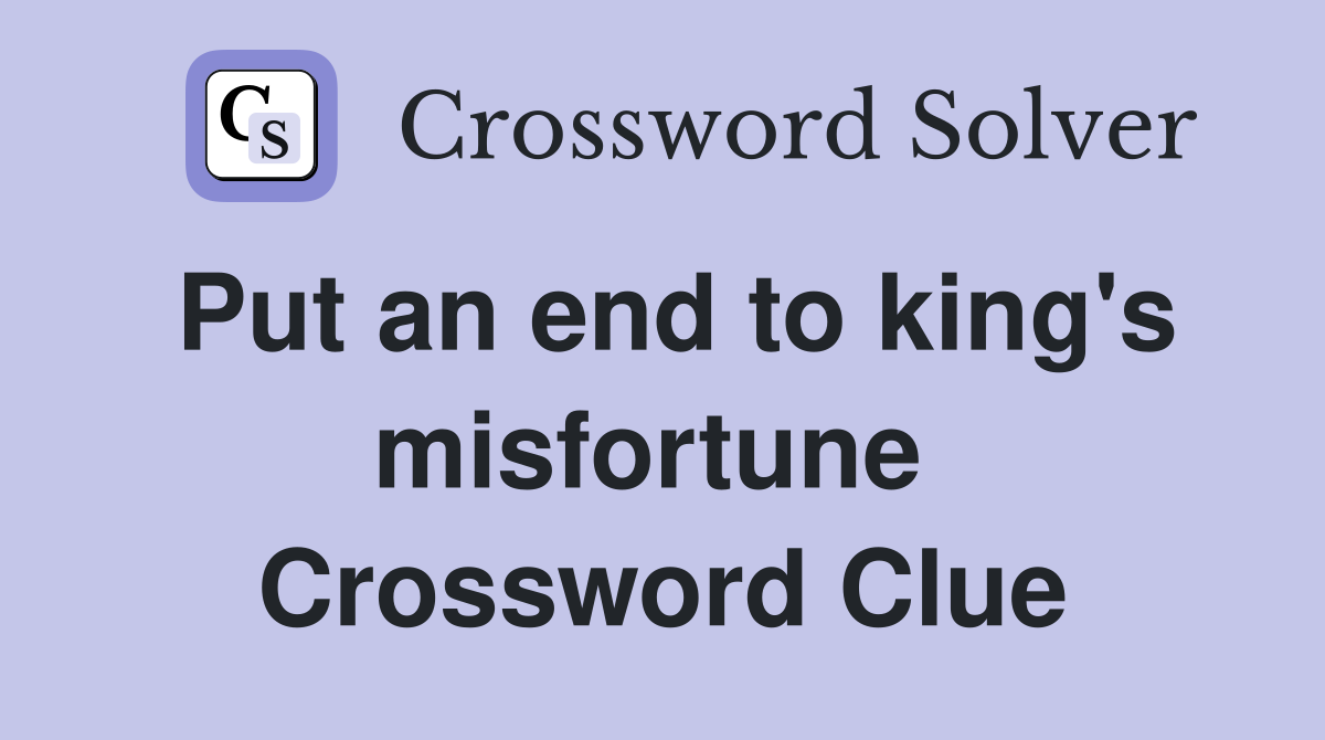 Put an end to king's misfortune  Crossword Clue