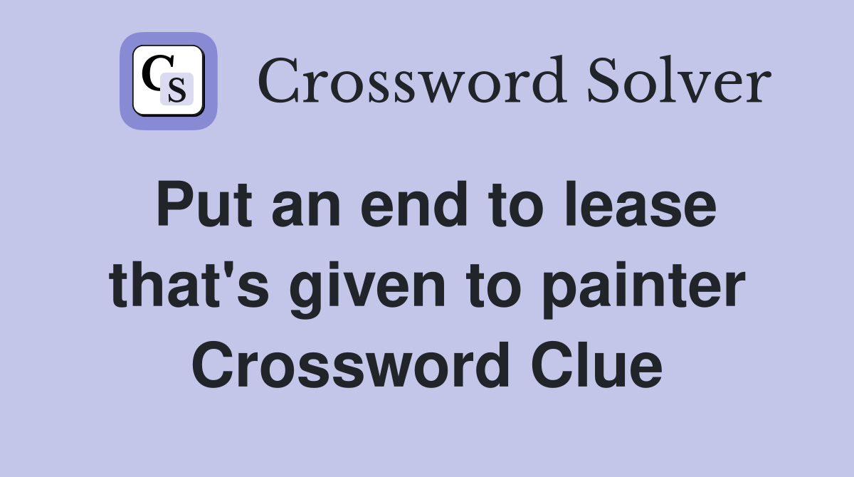 Put an end to lease that's given to painter Crossword Clue