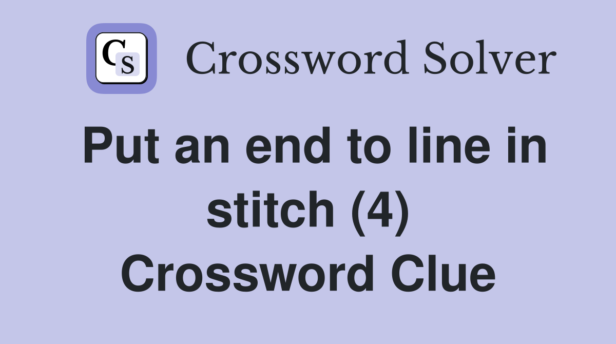Put an end to line in stitch (4) Crossword Clue