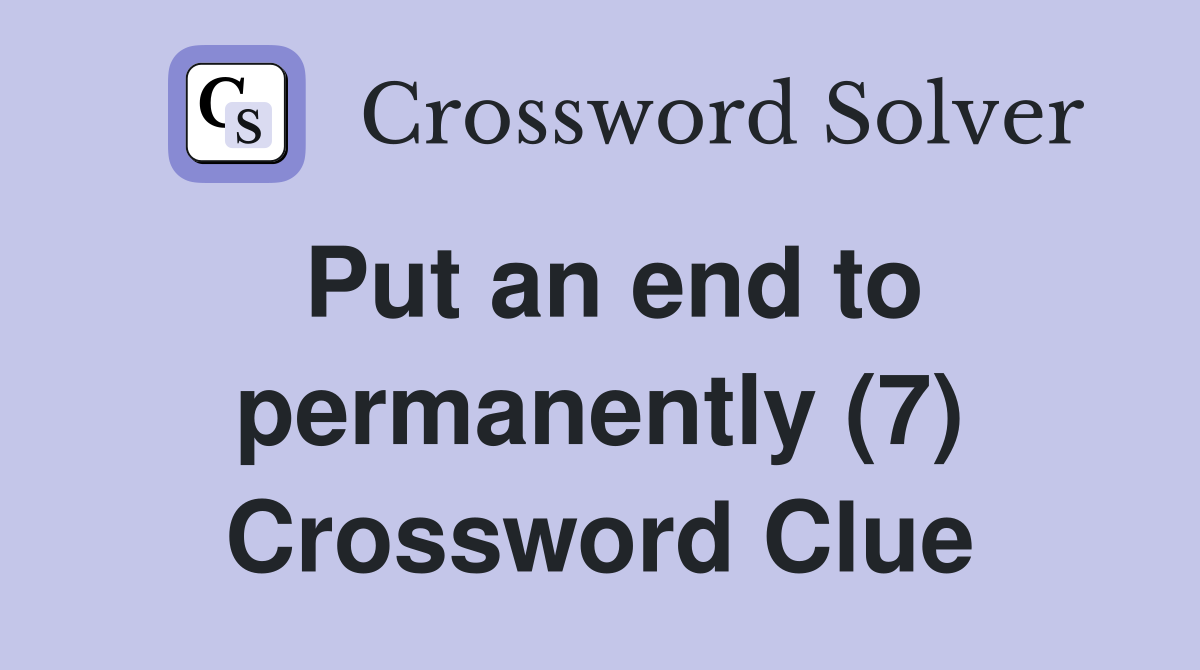 Put an end to permanently (7) Crossword Clue