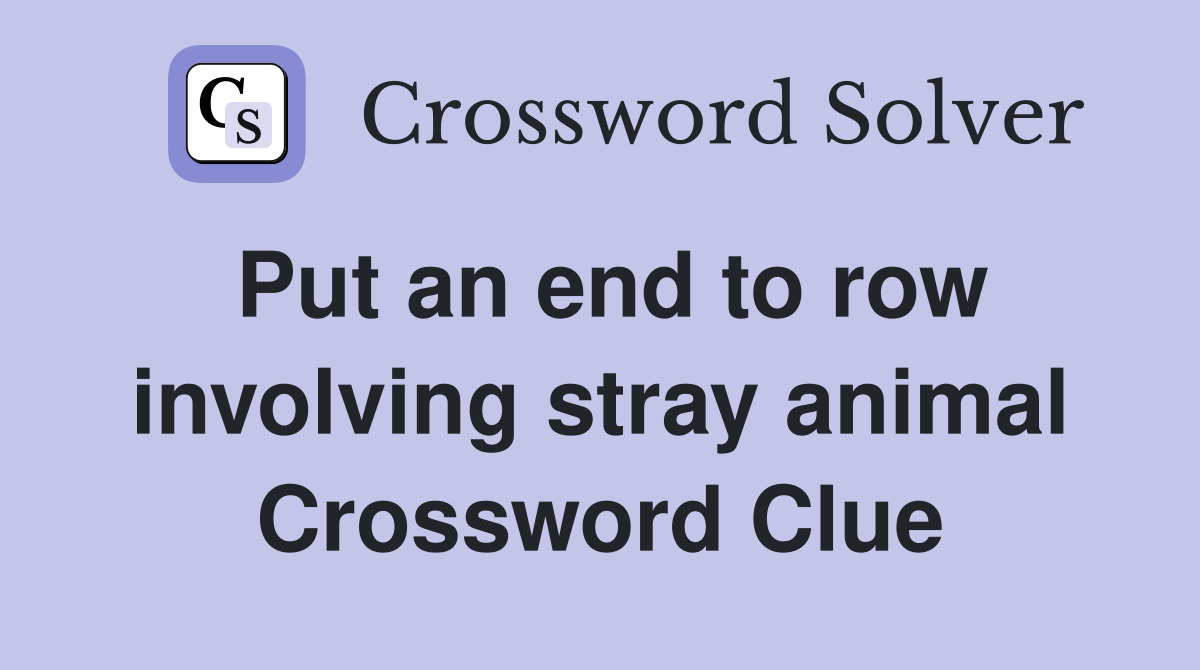 Put an end to row involving stray animal Crossword Clue