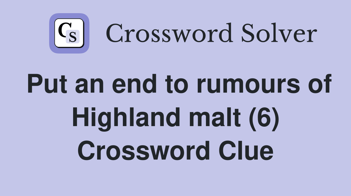Put an end to rumours of Highland malt (6) Crossword Clue