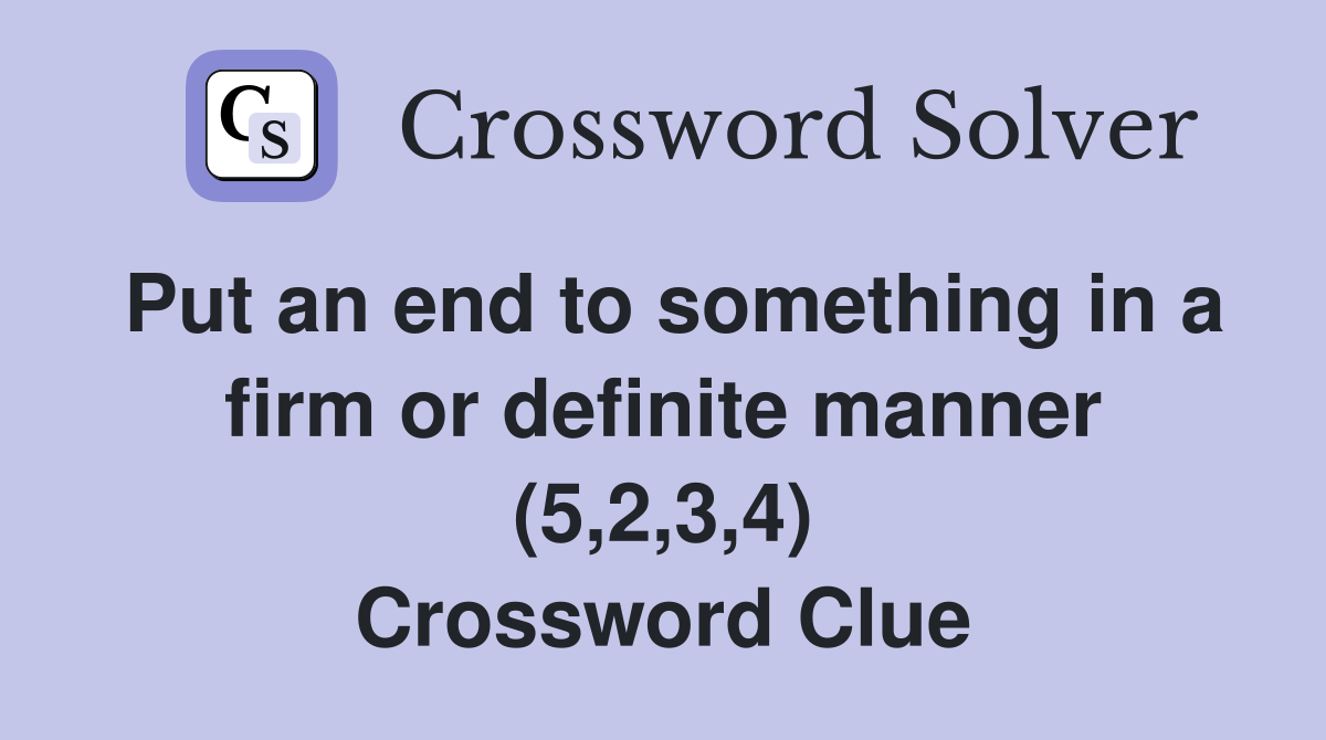 Put an end to something in a firm or definite manner (5,2,3,4) Crossword Clue