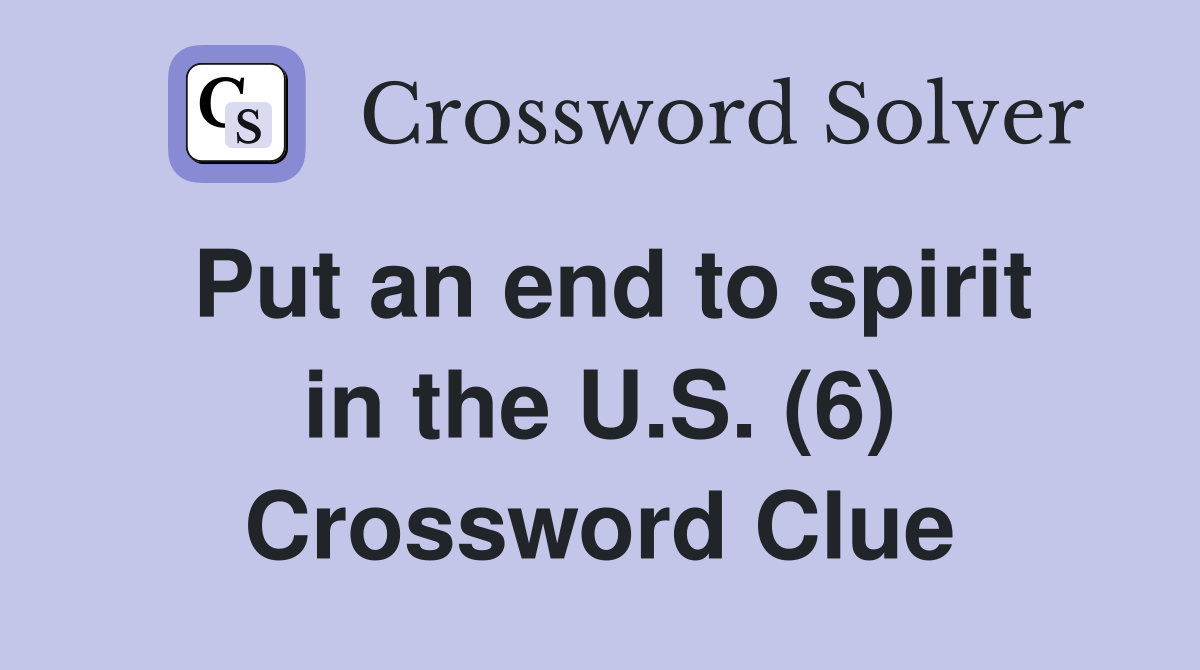 Put an end to spirit in the U.S. (6) Crossword Clue