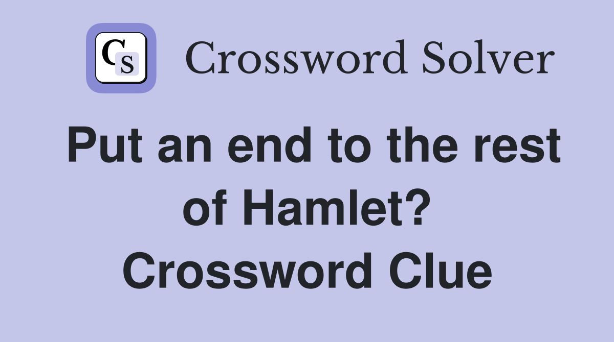 Put an end to the rest of Hamlet? Crossword Clue