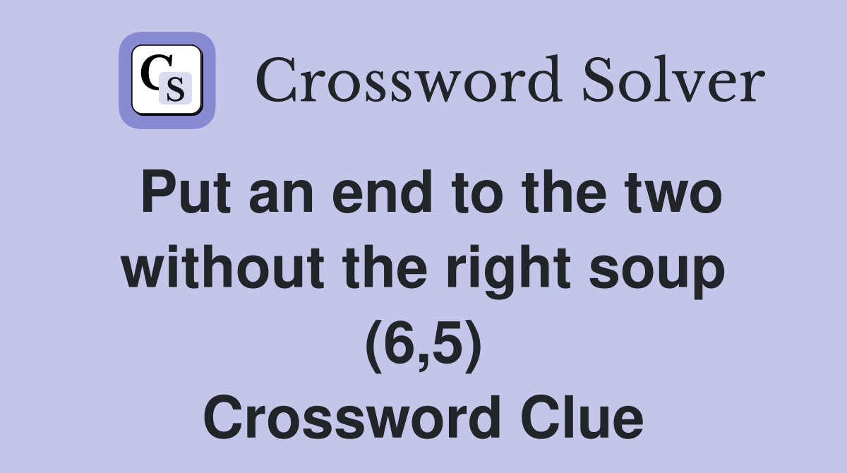 Put an end to the two without the right soup (6,5) Crossword Clue