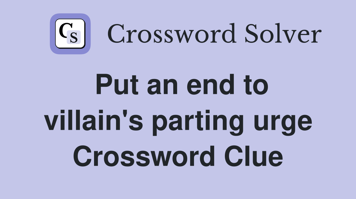 Put an end to villain's parting urge Crossword Clue