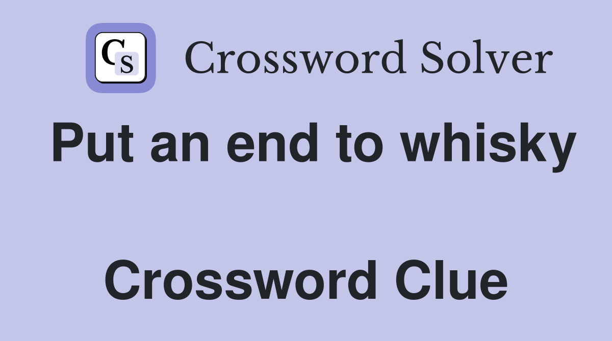 Put an end to whisky  Crossword Clue