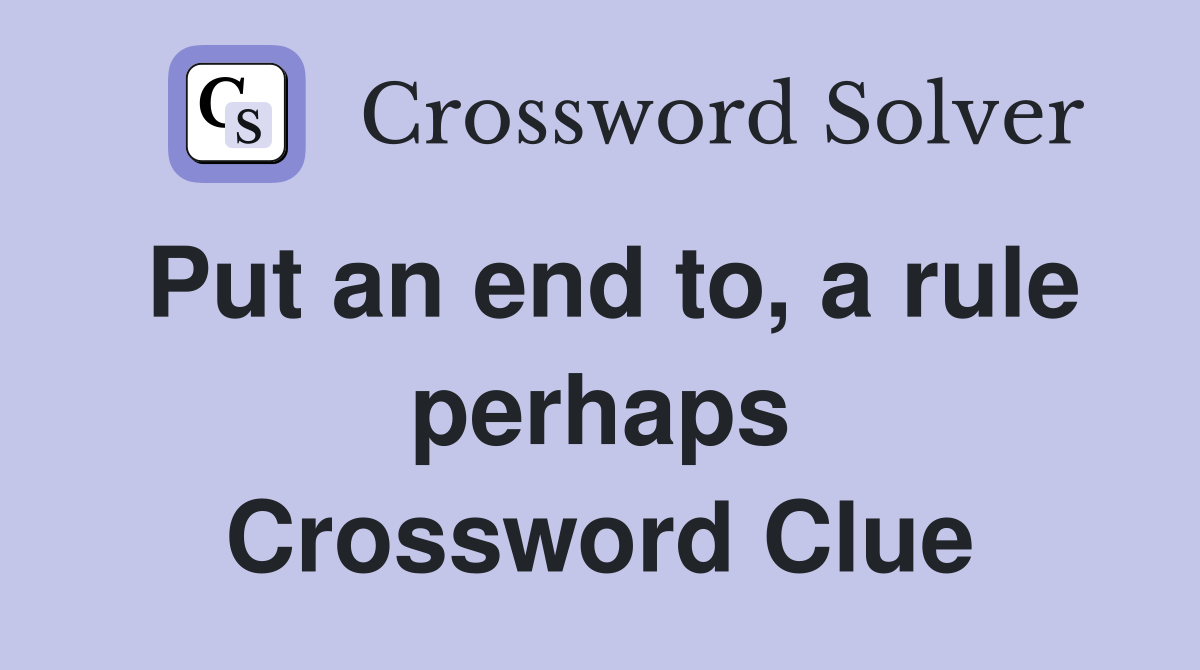 Put an end to, a rule perhaps Crossword Clue