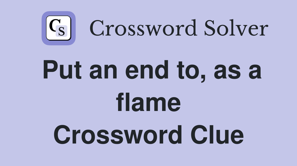 Put an end to, as a flame Crossword Clue