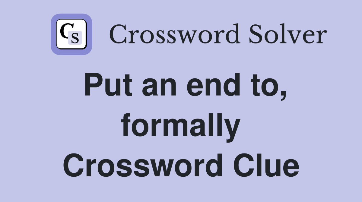 Put an end to, formally Crossword Clue