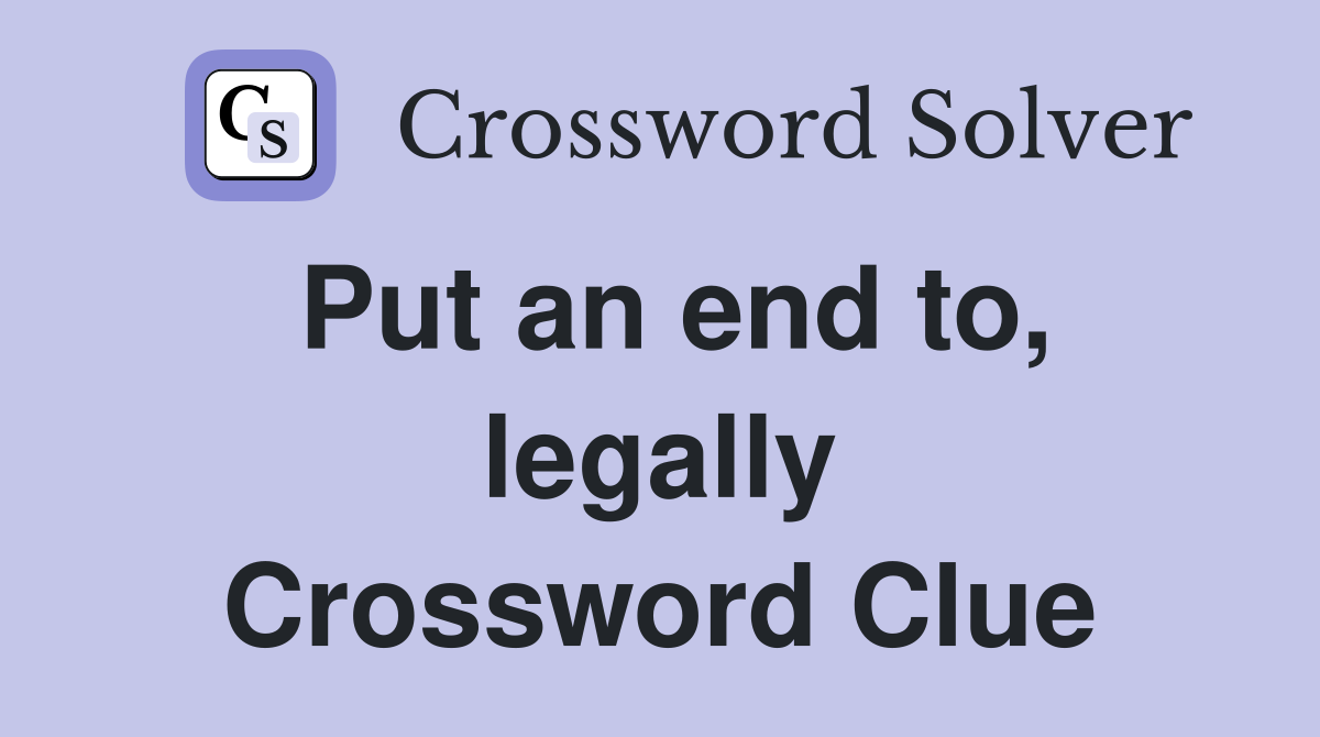 Put an end to, legally Crossword Clue