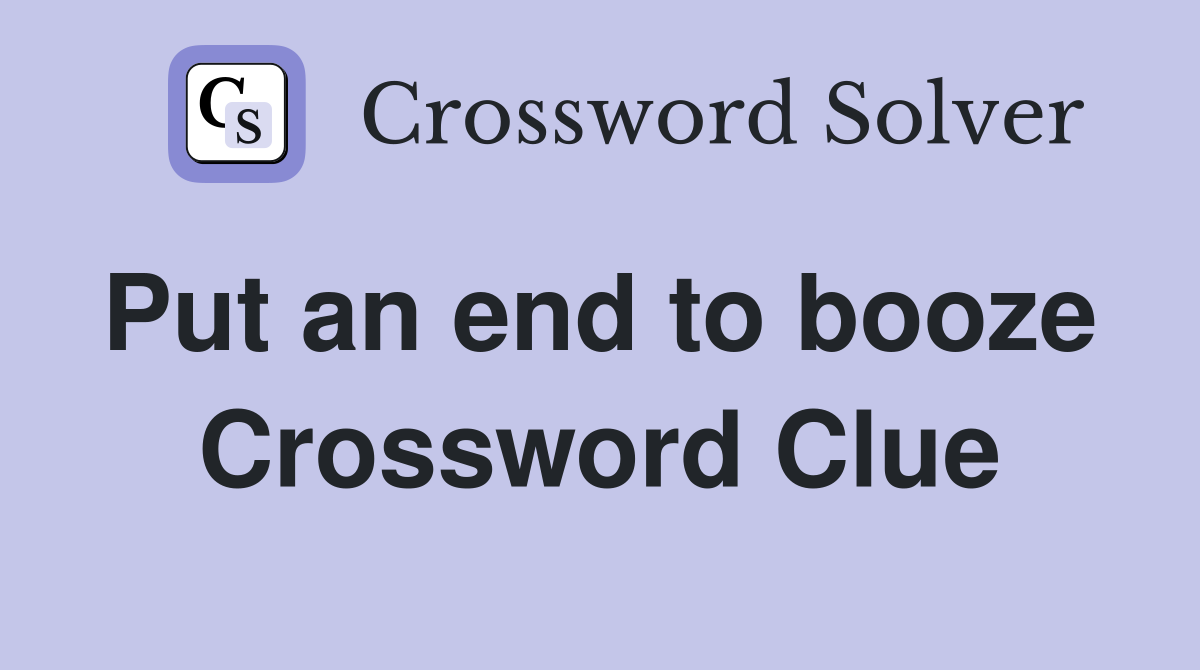 Put an end to booze  Crossword Clue