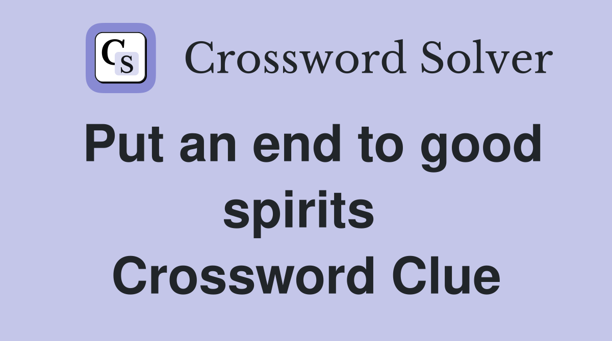 Put an end to good spirits  Crossword Clue