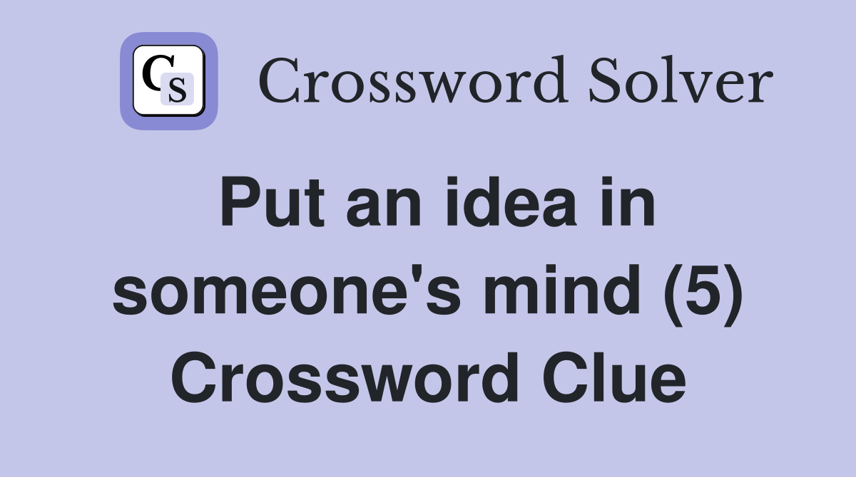 Put an idea in someone's mind (5) Crossword Clue
