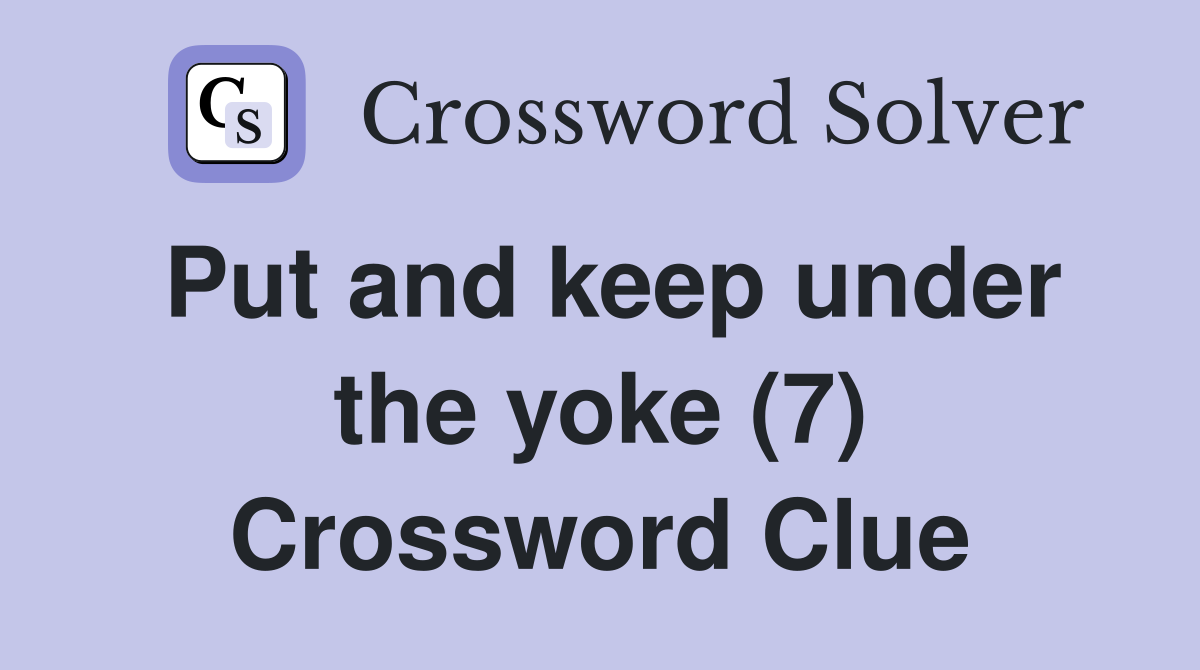 Put and keep under the yoke (7) Crossword Clue