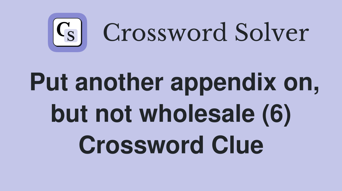 Put another appendix on, but not wholesale (6) Crossword Clue