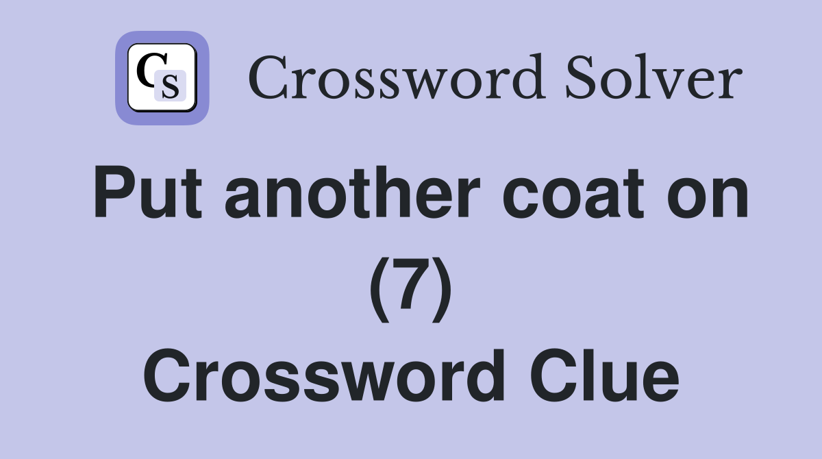 Put another coat on (7) Crossword Clue
