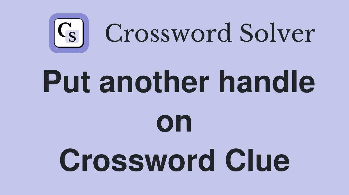 Put another handle on Crossword Clue