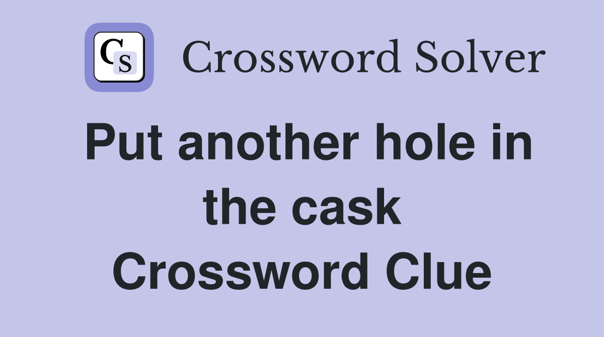 Put another hole in the cask Crossword Clue
