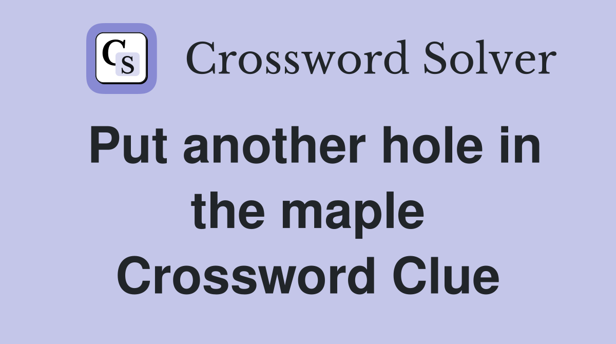 Put another hole in the maple Crossword Clue