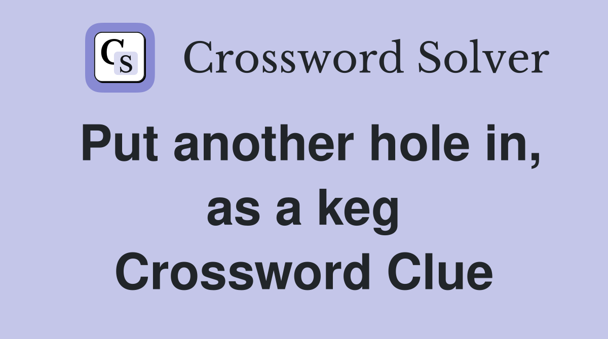 Put another hole in, as a keg Crossword Clue